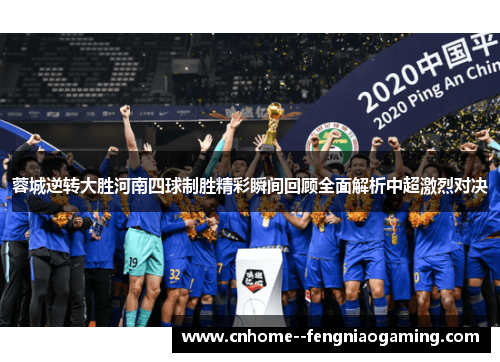 蓉城逆转大胜河南四球制胜精彩瞬间回顾全面解析中超激烈对决