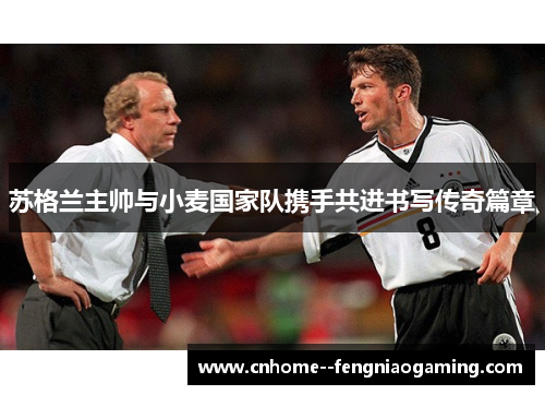 苏格兰主帅与小麦国家队携手共进书写传奇篇章