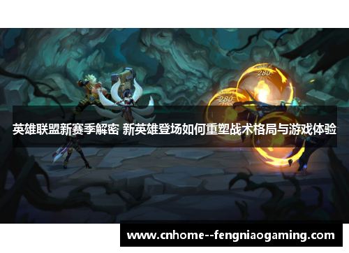 英雄联盟新赛季解密 新英雄登场如何重塑战术格局与游戏体验