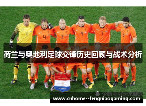 荷兰与奥地利足球交锋历史回顾与战术分析
