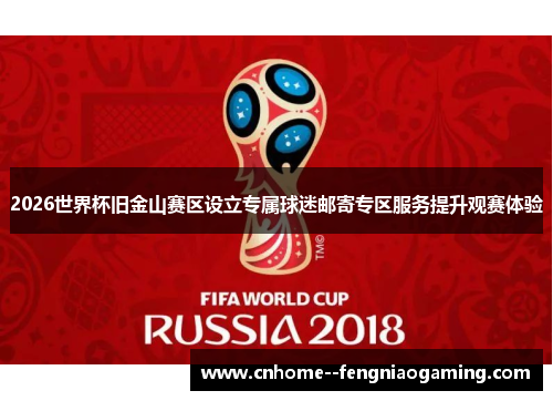 2026世界杯旧金山赛区设立专属球迷邮寄专区服务提升观赛体验