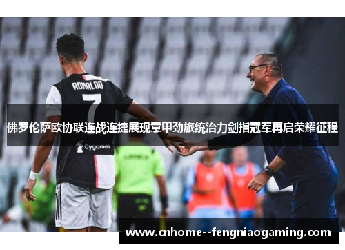 佛罗伦萨欧协联连战连捷展现意甲劲旅统治力剑指冠军再启荣耀征程