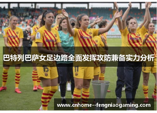 巴特列巴萨女足边路全面发挥攻防兼备实力分析