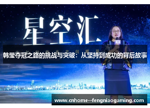 韩莹夺冠之路的挑战与突破：从坚持到成功的背后故事